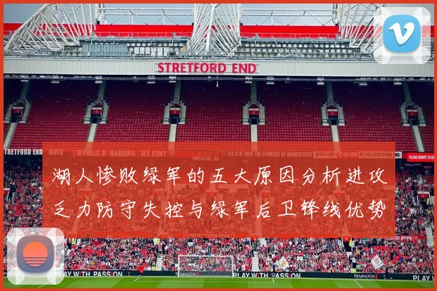 湖人惨败绿军的五大原因分析进攻乏力防守失控与绿军后卫锋线优势