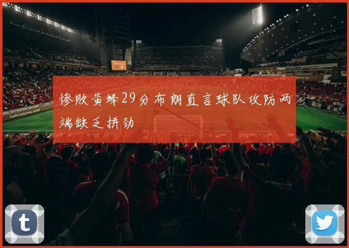 惨败黄蜂29分布朗直言球队攻防两端缺乏拼劲