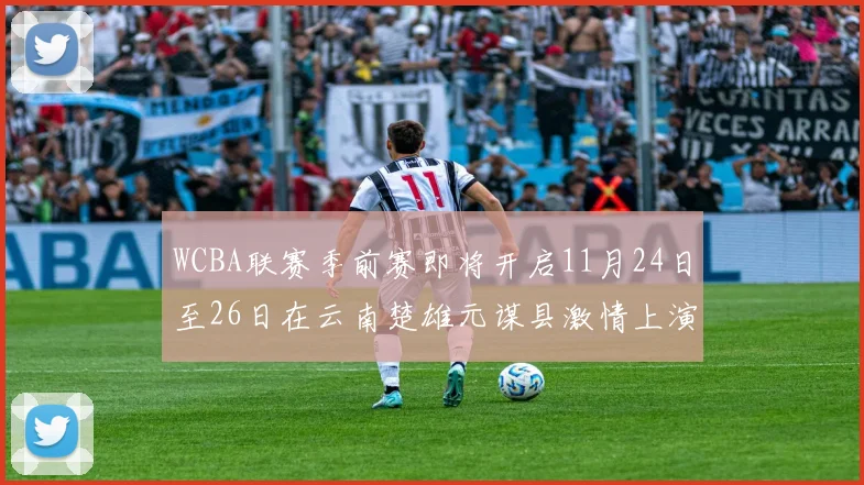 WCBA联赛季前赛即将开启11月24日至26日在云南楚雄元谋县激情上演