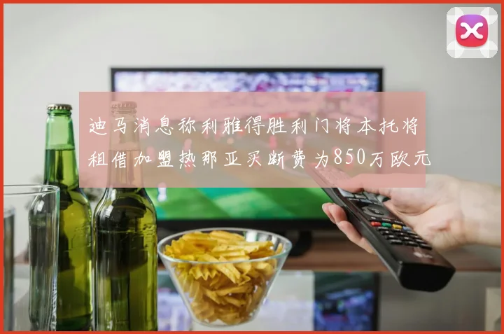 迪马消息称利雅得胜利门将本托将租借加盟热那亚买断费为850万欧元